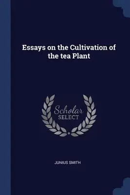Esszék a teanövény termesztéséről - Essays on the Cultivation of the tea Plant