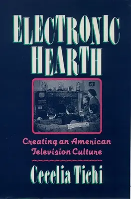 Elektronikus tűzhely: Az amerikai televíziós kultúra megteremtése - Electronic Hearth: Creating an American Television Culture