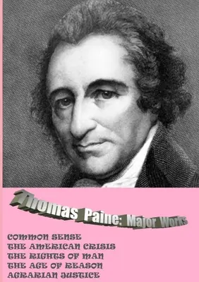 Thomas Paine. Főbb művek: Paine: A józan ész / Az amerikai válság / Az ember jogai / Az ész kora / Agrárigazságszolgáltatás. - Thomas Paine. Major Works: Common Sense / The American Crisis / The Rights Of Man / The Age Of Reason / Agrarian Justice