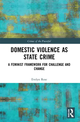 A családon belüli erőszak mint állami bűncselekmény: A feminista keretrendszer a kihíváshoz és a változáshoz - Domestic Violence as State Crime: A Feminist Framework for Challenge and Change