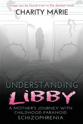 Libby megértése: Egy anya utazása a gyermekkori paranoid skizofréniával - Understanding Libby: A Mother's Journey with Childhood Paranoid Schizophrenia