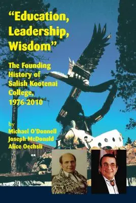 Nevelés, vezetés, bölcsesség: A Salish Kootenai College alapító története, 1976-2010 - Education, Leadership, Wisdom: The Founding History of Salish Kootenai College, 1976-2010