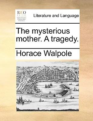 A titokzatos anya. egy tragédia. - The Mysterious Mother. a Tragedy.