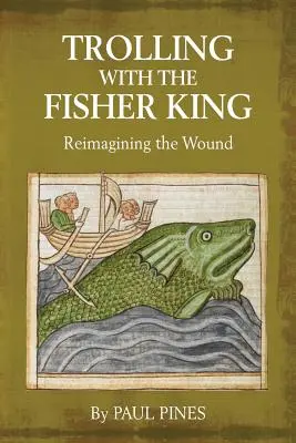 Horgászás a halászkirállyal: A seb újragondolása - Trolling with the Fisher King: Reimagining the Wound