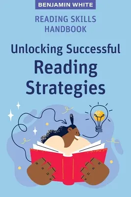 Olvasási készségek kézikönyve: Sikeres olvasási stratégiák feloldása - Reading Skills Handbook: Unlocking Successful Reading Strategies