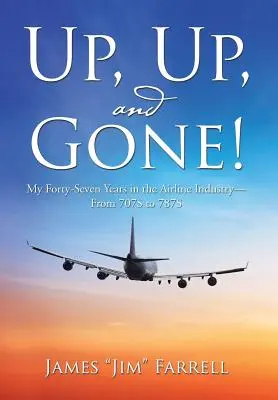 Fel, fel, és már el is tűnt! Negyvenhét évem a légitársaságoknál - a 707S-től a 787S-ig - Up, Up, and Gone!: My Forty-Seven Years in the Airline Industry-From 707S to 787S