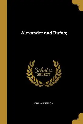 Alexander és Rufus; - Alexander and Rufus;