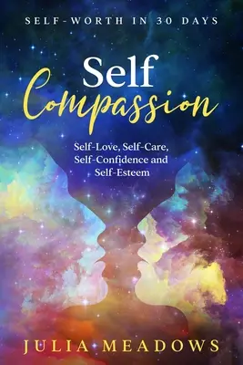 Önsajnálat, önszeretet, öngondoskodás, önbizalom és önbecsülés Önértékelés 30 nap alatt - Self-Compassion, Self-Love, Self-Care, Self-Confidence and Self-Esteem Self-Worth in 30 days