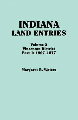 Indiana Land Entries. kötet: Vincennes kerület. 1. rész: 1807-1877 - Indiana Land Entries. Volume 2: Vincennes District. Part 1: 1807-1877