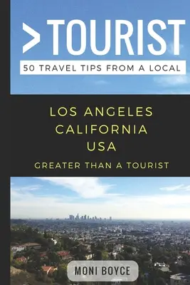 Nagyobb, mint egy turista - Los Angeles Kalifornia USA: 50 utazási tipp egy helyitől - Greater Than a Tourist- Los Angeles California USA: 50 Travel Tips from a Local