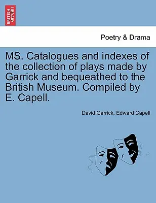 Ms. Katalógusok és indexek a Garrick által készített és a British Museumra hagyott színdarabgyűjteményről. Összeállította E. Capell. - Ms. Catalogues and Indexes of the Collection of Plays Made by Garrick and Bequeathed to the British Museum. Compiled by E. Capell.