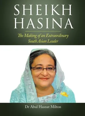 Sheikh Hasina: The Making of an Extraordinary South Asian Leader (Egy rendkívüli dél-ázsiai vezető válása) - Sheikh Hasina: The Making of an Extraordinary South Asian Leader