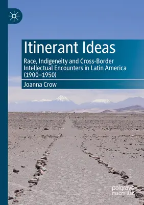 Vándorló ötletek: Race, Indigeneity and Cross-Border Intellectual Encounters in Latin America (1900-1950) (Faj, őslakosság és határokon átnyúló szellemi találkozások Latin-Amerikában (1900-1950)) - Itinerant Ideas: Race, Indigeneity and Cross-Border Intellectual Encounters in Latin America (1900-1950)