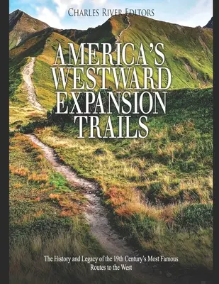 Amerika nyugati terjeszkedési útvonalai: A 19. század leghíresebb nyugati útvonalainak története és öröksége - America's Westward Expansion Trails: The History and Legacy of the 19th Century's Most Famous Routes to the West
