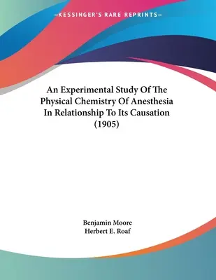 Az érzéstelenítés fizikai kémiájának kísérleti tanulmányozása az okozással kapcsolatban (1905) - An Experimental Study Of The Physical Chemistry Of Anesthesia In Relationship To Its Causation (1905)