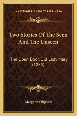 Két történet a látottakról és a láthatatlanokról: A nyitott ajtó, Old Lady Mary (1885) - Two Stories Of The Seen And The Unseen: The Open Door, Old Lady Mary (1885)