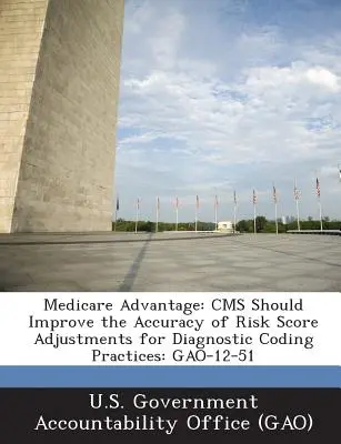 Medicare Advantage: CMS-nek javítania kell a diagnosztikai kódolási gyakorlatok kockázati pontszám-kiigazításainak pontosságát: Gao-12-51 - Medicare Advantage: CMS Should Improve the Accuracy of Risk Score Adjustments for Diagnostic Coding Practices: Gao-12-51