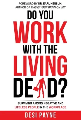 Dolgozol-e élőhalottakkal? Túlélni a munkahelyi negatív és élettelen emberek között? - Do You Work with the Living Dead?: Surviving Among Negative and Lifeless People in the Workplace