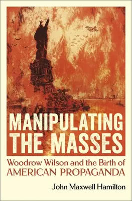 A tömegek manipulálása: Woodrow Wilson és az amerikai propaganda születése - Manipulating the Masses: Woodrow Wilson and the Birth of American Propaganda