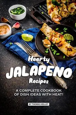 Szívderítő jalapeno receptek: Tüzes ételötletek teljes szakácskönyve! - Hearty Jalapeno Recipes: A Complete Cookbook of Dish Ideas with HEAT!