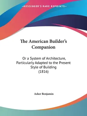 Az amerikai építész segédkönyve: Or a System of Architecture, Particularly Adapted to the Present Style of Building (1816) - The American Builder's Companion: Or a System of Architecture, Particularly Adapted to the Present Style of Building (1816)