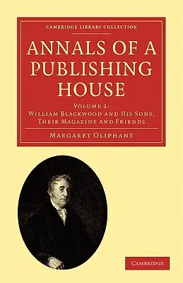 Egy kiadó évkönyvei: Volume 2, William Blackwood és fiai, folyóiratuk és barátaik - Annals of a Publishing House: Volume 2, William Blackwood and His Sons, Their Magazine and Friends