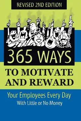 365 módja annak, hogy minden nap motiválja és jutalmazza alkalmazottait: Kevés vagy semmi pénzzel - 365 Ways to Motivate and Reward Your Employees Every Day: With Little or No Money