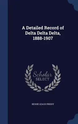 A Delta Delta részletes feljegyzése, 1888-1907 - A Detailed Record of Delta Delta Delta, 1888-1907