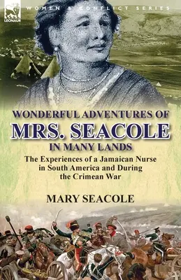 Mrs. Seacole csodálatos kalandjai sok országban: egy jamaikai ápolónő dél-amerikai és krími háború alatti élményei - Wonderful Adventures of Mrs. Seacole in Many Lands: the Experiences of a Jamaican Nurse in South America and During the Crimean War