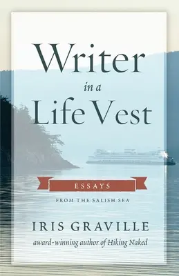 Író mentőmellényben: Esszék a Salish-tengerről - Writer in a Life Vest: Essays from the Salish Sea