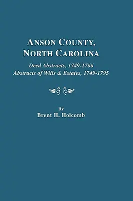 Anson megye, Észak-Karolina. Okirati kivonatok, 1749-1766; végrendeletek és hagyatékok kivonata, 1749-1795. - Anson County, North Carolina. Deed Abstracts, 1749-1766; Abstracts of Wills & Estates, 1749-1795