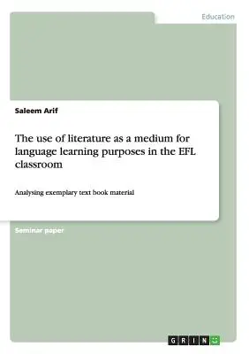 Az irodalom mint médium használata nyelvtanulási célokra az EFL-órákon: Példaértékű tankönyvi anyagok elemzése - The use of literature as a medium for language learning purposes in the EFL classroom: Analysing exemplary text book material