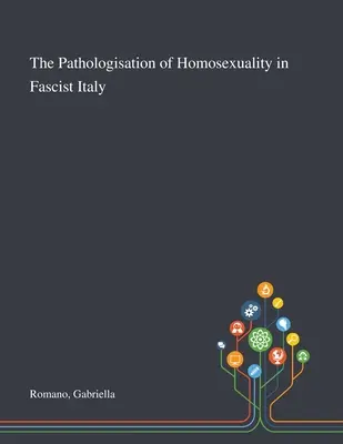 A homoszexualitás patologizálása a fasiszta Olaszországban - The Pathologisation of Homosexuality in Fascist Italy