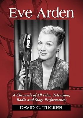 Eve Arden: A Chronicle of All Film, Television, Radio and Stage Performances (Minden filmes, televíziós, rádiós és színpadi szereplés krónikája) - Eve Arden: A Chronicle of All Film, Television, Radio and Stage Performances