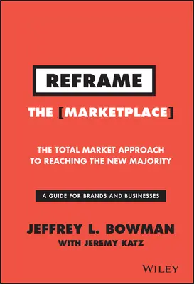 Reframe the Marketplace: A teljes piaci megközelítés az új többség eléréséhez - Reframe the Marketplace: The Total Market Approach to Reaching the New Majority