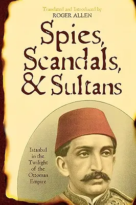 Kémek, botrányok és szultánok: Isztambul az Oszmán Birodalom alkonyán - Spies, Scandals, and Sultans: Istanbul in the Twilight of the Ottoman Empire