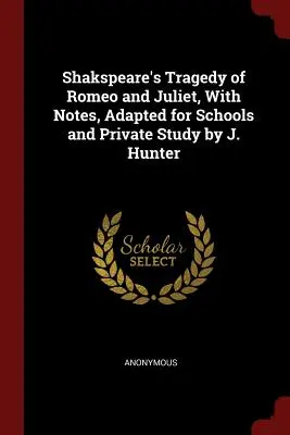 Shakspeare: Rómeó és Júlia tragédiája, Jegyzetekkel, iskolai és magántanulók számára átdolgozva by J. Hunter - Shakspeare's Tragedy of Romeo and Juliet, With Notes, Adapted for Schools and Private Study by J. Hunter