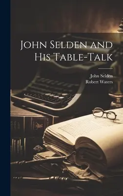 John Selden és asztali beszéde - John Selden and His Table-Talk