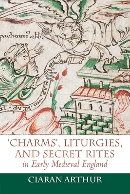 Bűbájok, liturgiák és titkos rítusok a kora középkori Angliában - 'Charms', Liturgies, and Secret Rites in Early Medieval England