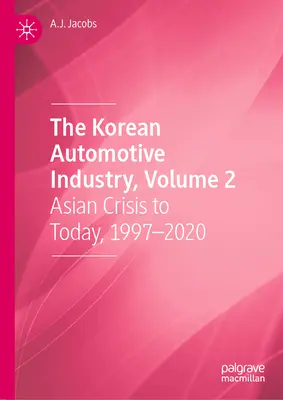 A koreai autóipar, 2. kötet: Az ázsiai válságtól napjainkig, 1997-2020 - The Korean Automotive Industry, Volume 2: Asian Crisis to Today, 1997-2020