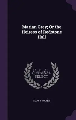 Marian Grey; Vagy a Redstone Hall örökösnője - Marian Grey; Or the Heiress of Redstone Hall