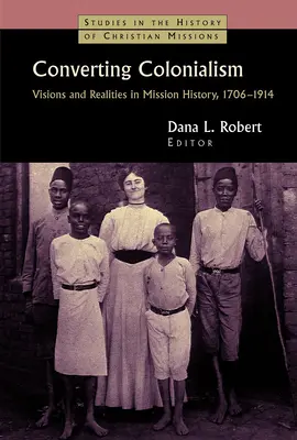 Converting Colonialism: Víziók és realitások a misszió történetében, 1706-1914 - Converting Colonialism: Visions and Realities in Mission History, 1706-1914