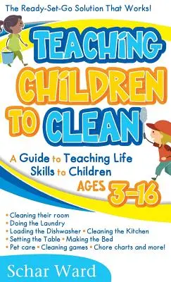 A gyermekek takarításra való tanítása: The Ready-Set-Go Solution That Works! - Teaching Children to Clean: The Ready-Set-Go Solution That Works!