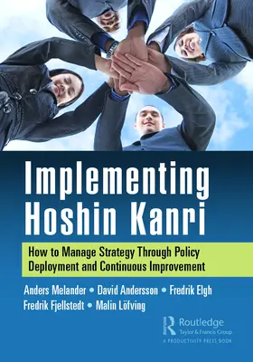 A Hoshin Kanri megvalósítása: Hogyan irányítsuk a stratégiát a politika bevezetése és a folyamatos fejlesztés révén? - Implementing Hoshin Kanri: How to Manage Strategy Through Policy Deployment and Continuous Improvement