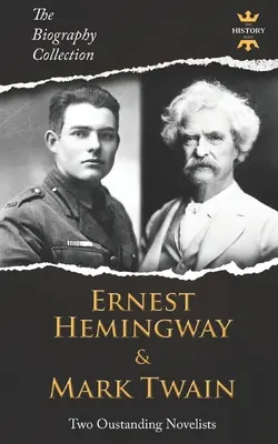 Ernest Hemingway & Mark Twain: Két kiemelkedő regényíró. Az életrajzi gyűjtemény - Ernest Hemingway & Mark Twain: Two Outstanding Novelists. The Biography Collection