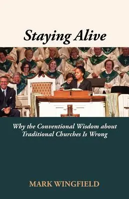 Életben maradni: Miért téved a hagyományos egyházakkal kapcsolatos hagyományos bölcsesség - Staying Alive: Why the Conventional Wisdom about Traditional Churches Is Wrong