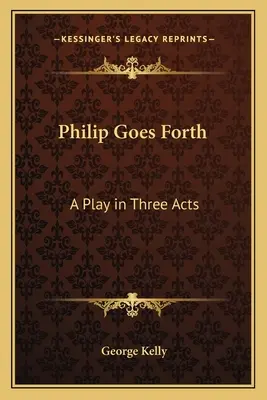 Philip Goes Forth: Egy színdarab három felvonásban - Philip Goes Forth: A Play in Three Acts