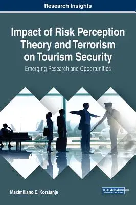 A kockázatérzékelés elméletének és a terrorizmusnak a turizmus biztonságára gyakorolt hatása: Felmerülő kutatások és lehetőségek - Impact of Risk Perception Theory and Terrorism on Tourism Security: Emerging Research and Opportunities