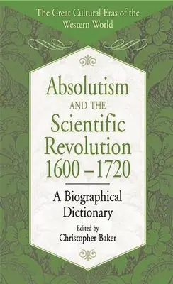 Az abszolutizmus és a tudományos forradalom, 1600-1720: Életrajzi szótár - Absolutism and the Scientific Revolution, 1600-1720: A Biographical Dictionary