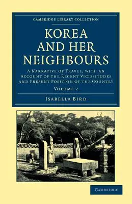 Korea és szomszédai: Utazási beszámoló, az ország közelmúltbeli viszontagságairól és jelenlegi helyzetéről szóló beszámolóval. - Korea and Her Neighbours: A Narrative of Travel, with an Account of the Recent Vicissitudes and Present Position of the Country